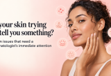 Is your skin trying to tell you something? Here are 7 skin issues that need a dermatologist’s immediate attention